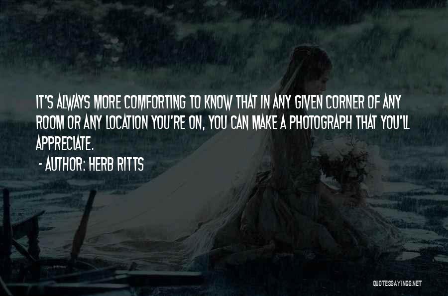 Herb Ritts Quotes: It's Always More Comforting To Know That In Any Given Corner Of Any Room Or Any Location You're On, You