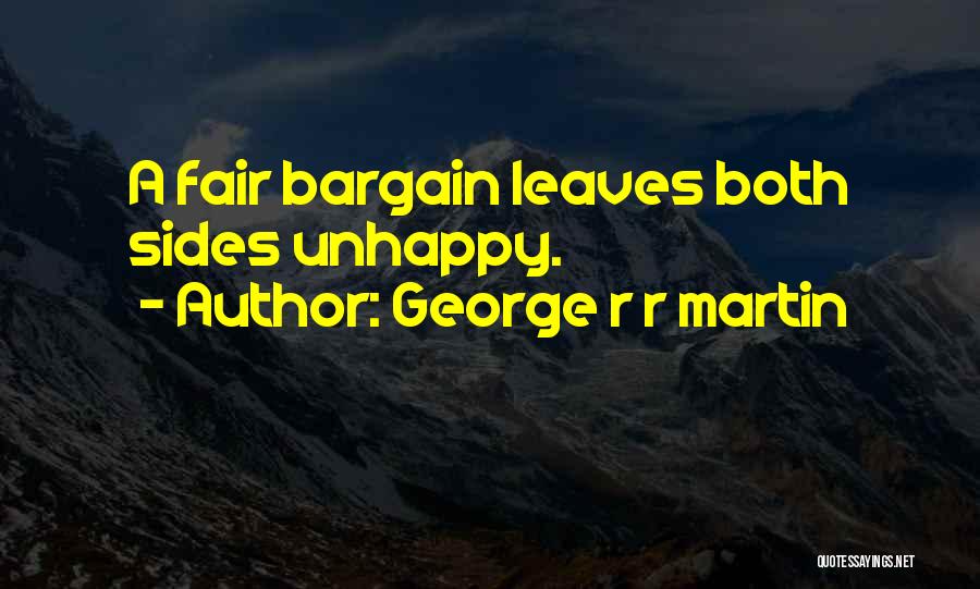 George R R Martin Quotes: A Fair Bargain Leaves Both Sides Unhappy.