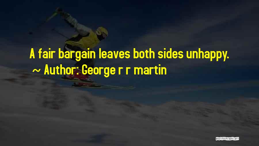 George R R Martin Quotes: A Fair Bargain Leaves Both Sides Unhappy.