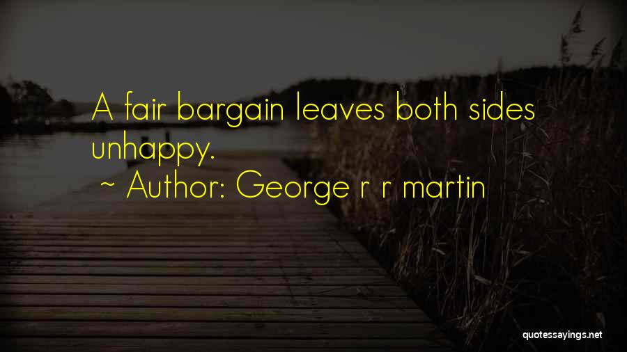 George R R Martin Quotes: A Fair Bargain Leaves Both Sides Unhappy.
