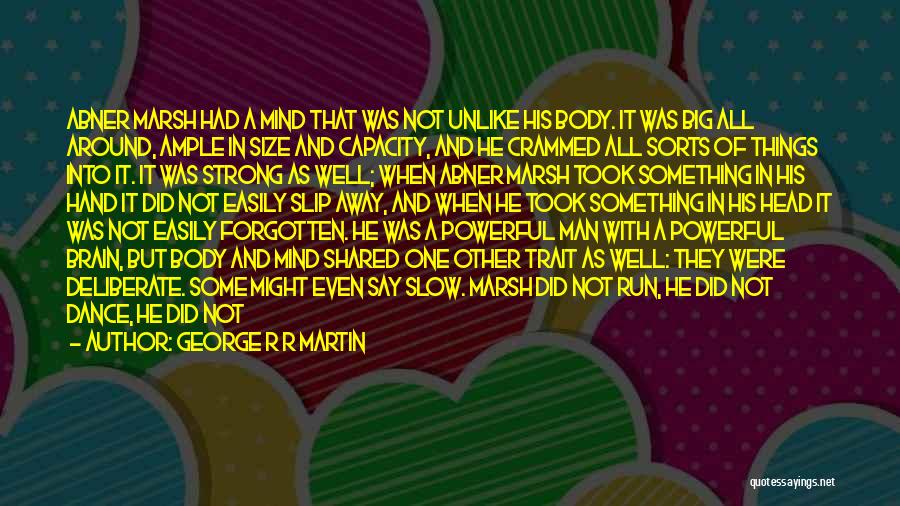 George R R Martin Quotes: Abner Marsh Had A Mind That Was Not Unlike His Body. It Was Big All Around, Ample In Size And