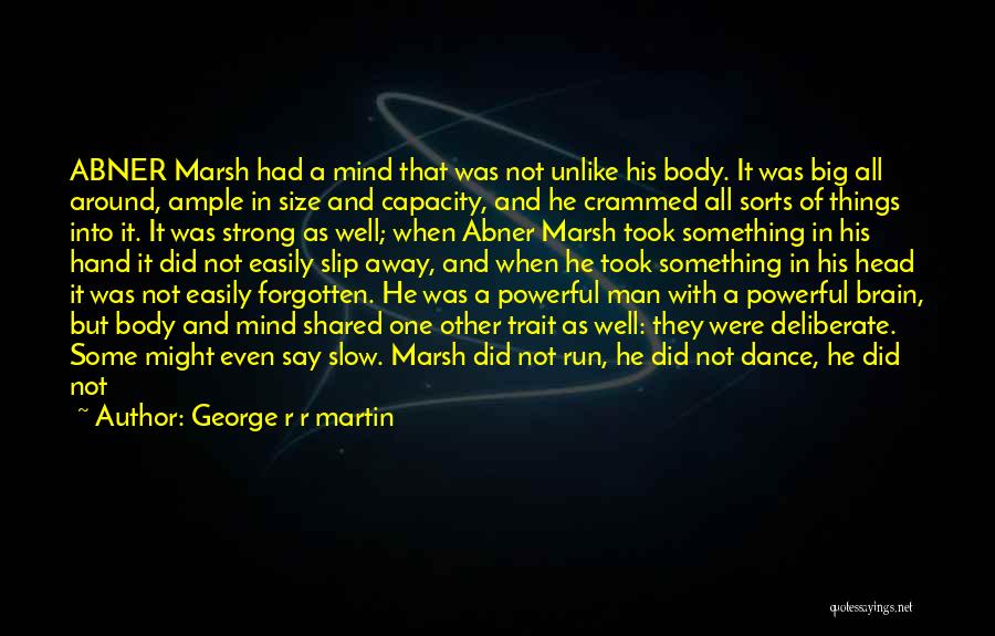 George R R Martin Quotes: Abner Marsh Had A Mind That Was Not Unlike His Body. It Was Big All Around, Ample In Size And