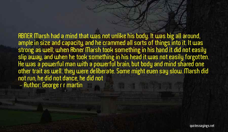 George R R Martin Quotes: Abner Marsh Had A Mind That Was Not Unlike His Body. It Was Big All Around, Ample In Size And