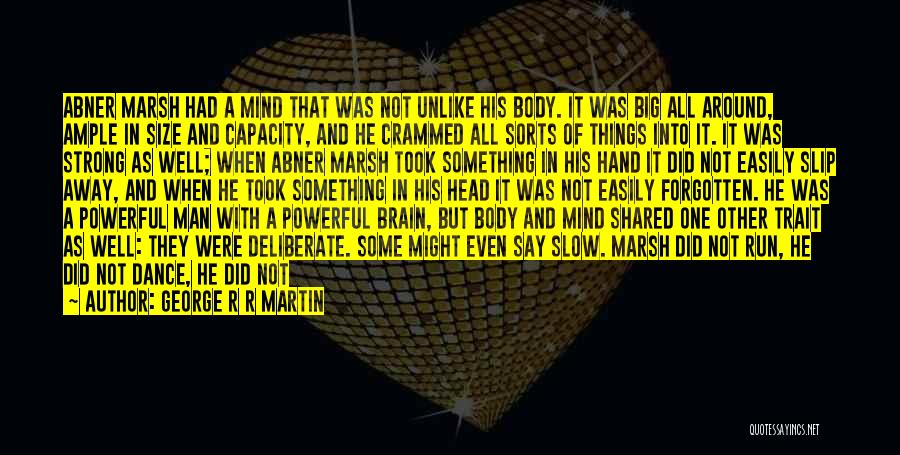 George R R Martin Quotes: Abner Marsh Had A Mind That Was Not Unlike His Body. It Was Big All Around, Ample In Size And