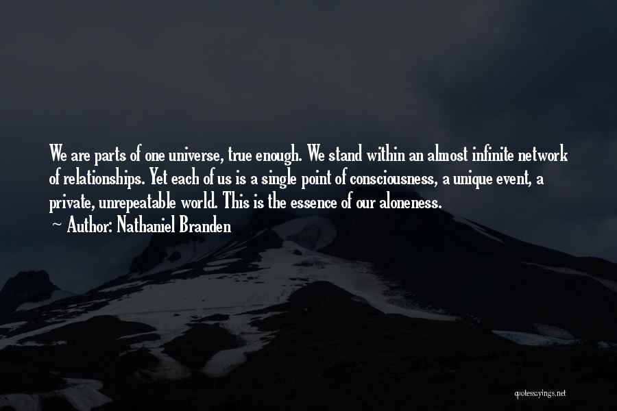 Nathaniel Branden Quotes: We Are Parts Of One Universe, True Enough. We Stand Within An Almost Infinite Network Of Relationships. Yet Each Of