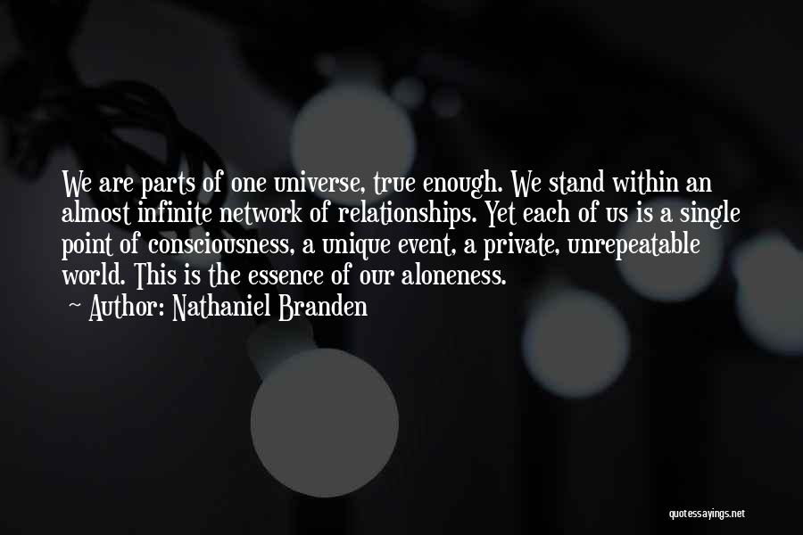 Nathaniel Branden Quotes: We Are Parts Of One Universe, True Enough. We Stand Within An Almost Infinite Network Of Relationships. Yet Each Of