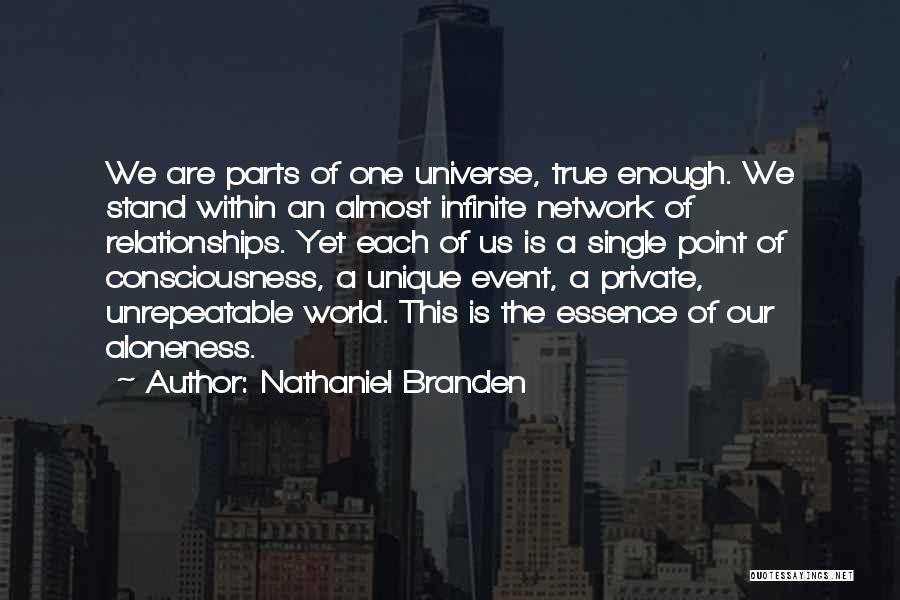 Nathaniel Branden Quotes: We Are Parts Of One Universe, True Enough. We Stand Within An Almost Infinite Network Of Relationships. Yet Each Of