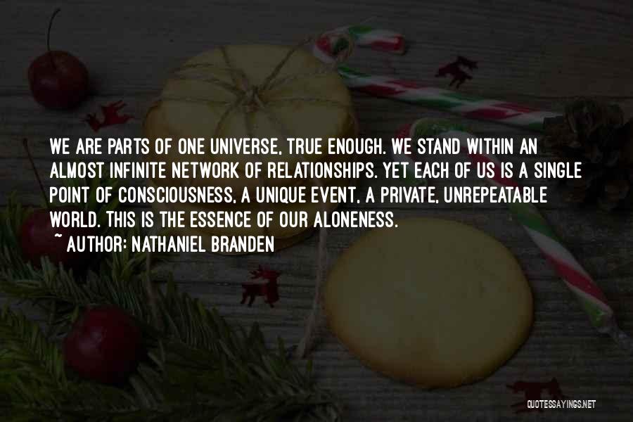 Nathaniel Branden Quotes: We Are Parts Of One Universe, True Enough. We Stand Within An Almost Infinite Network Of Relationships. Yet Each Of