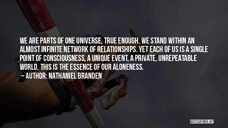 Nathaniel Branden Quotes: We Are Parts Of One Universe, True Enough. We Stand Within An Almost Infinite Network Of Relationships. Yet Each Of