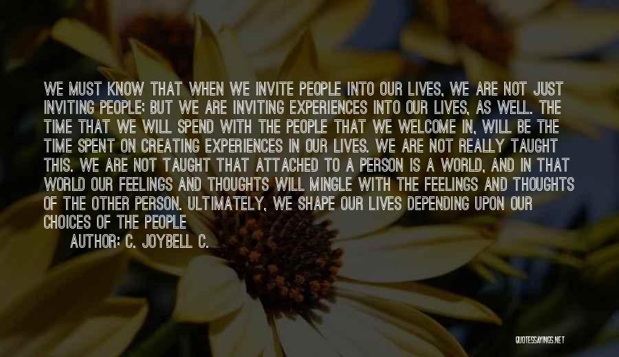 C. JoyBell C. Quotes: We Must Know That When We Invite People Into Our Lives, We Are Not Just Inviting People; But We Are