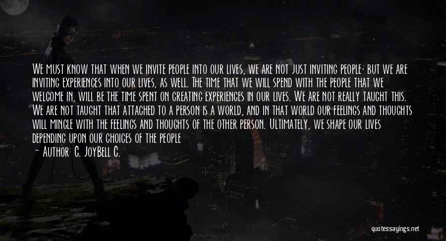 C. JoyBell C. Quotes: We Must Know That When We Invite People Into Our Lives, We Are Not Just Inviting People; But We Are