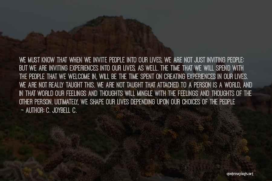 C. JoyBell C. Quotes: We Must Know That When We Invite People Into Our Lives, We Are Not Just Inviting People; But We Are