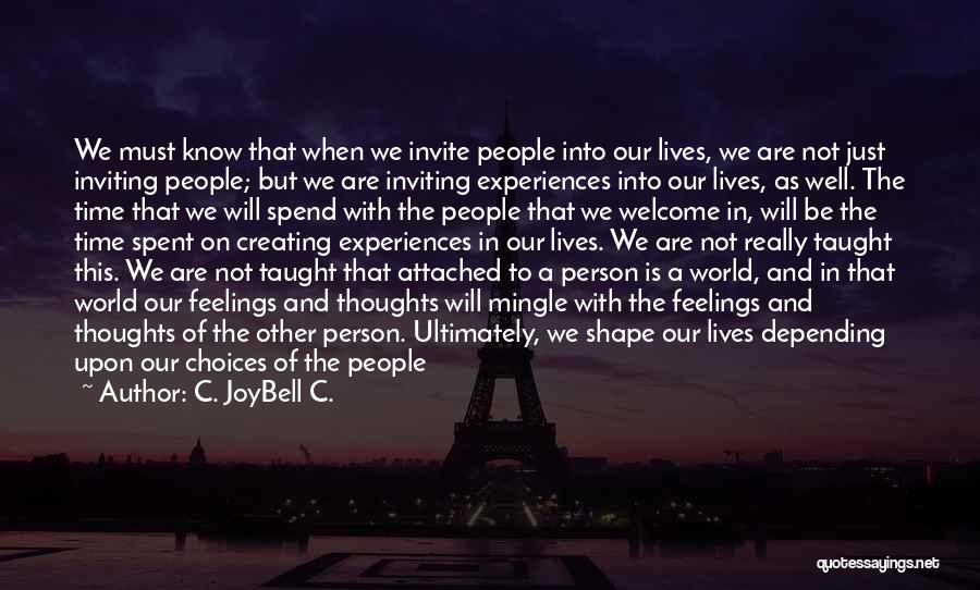 C. JoyBell C. Quotes: We Must Know That When We Invite People Into Our Lives, We Are Not Just Inviting People; But We Are