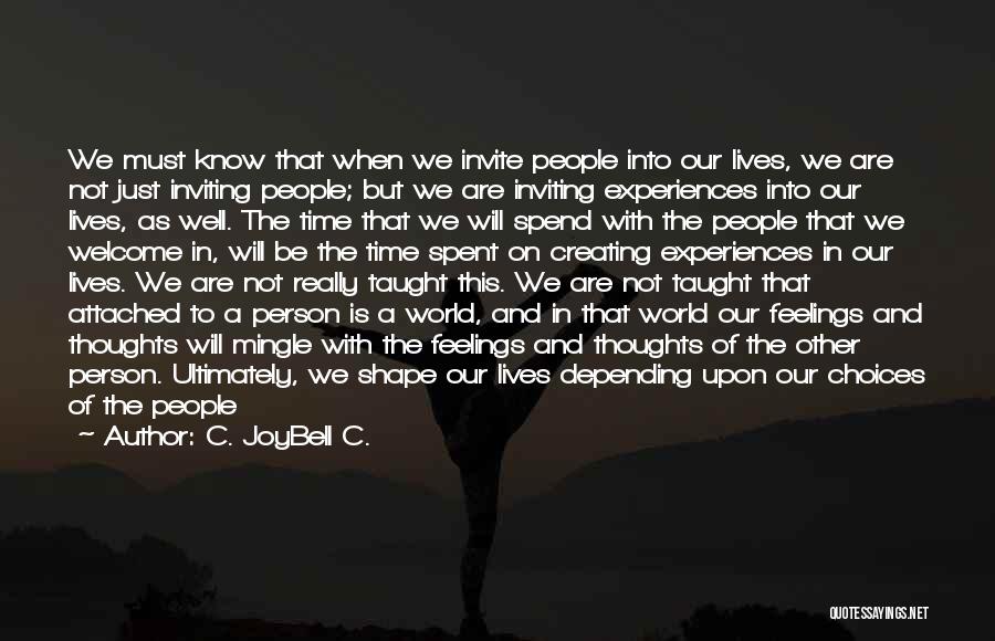 C. JoyBell C. Quotes: We Must Know That When We Invite People Into Our Lives, We Are Not Just Inviting People; But We Are