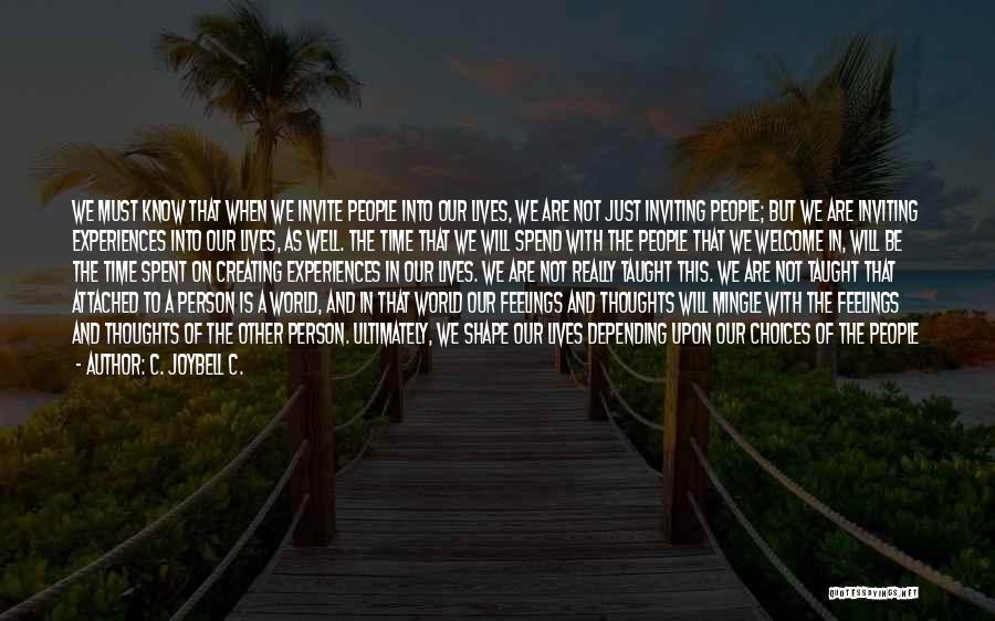 C. JoyBell C. Quotes: We Must Know That When We Invite People Into Our Lives, We Are Not Just Inviting People; But We Are