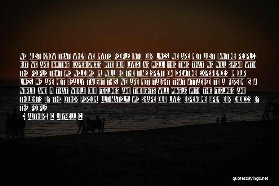 C. JoyBell C. Quotes: We Must Know That When We Invite People Into Our Lives, We Are Not Just Inviting People; But We Are