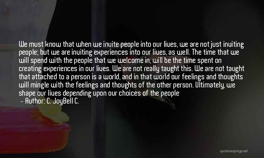 C. JoyBell C. Quotes: We Must Know That When We Invite People Into Our Lives, We Are Not Just Inviting People; But We Are