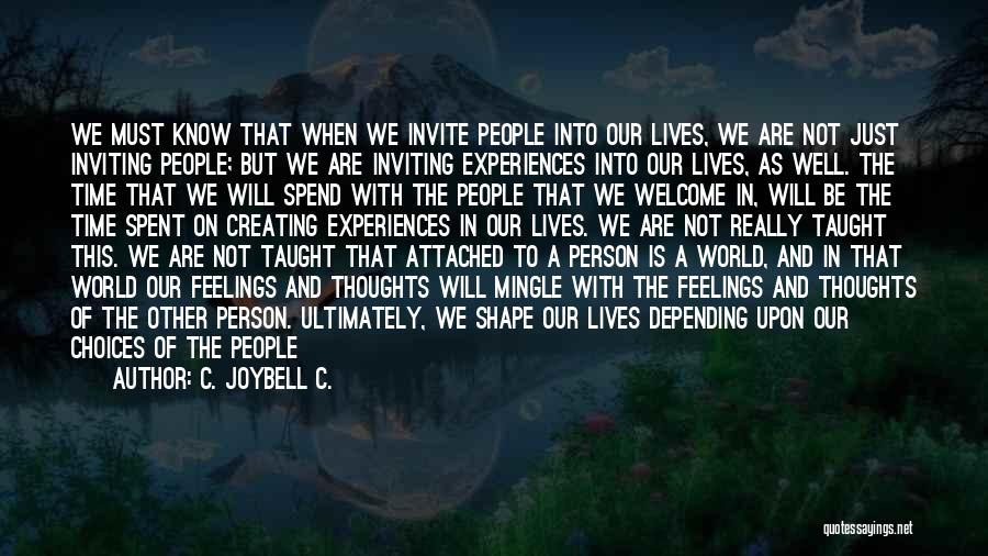 C. JoyBell C. Quotes: We Must Know That When We Invite People Into Our Lives, We Are Not Just Inviting People; But We Are