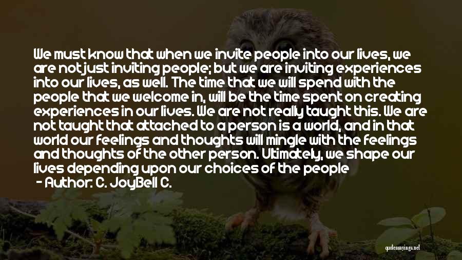 C. JoyBell C. Quotes: We Must Know That When We Invite People Into Our Lives, We Are Not Just Inviting People; But We Are