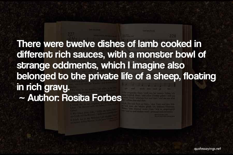Rosita Forbes Quotes: There Were Twelve Dishes Of Lamb Cooked In Different Rich Sauces, With A Monster Bowl Of Strange Oddments, Which I