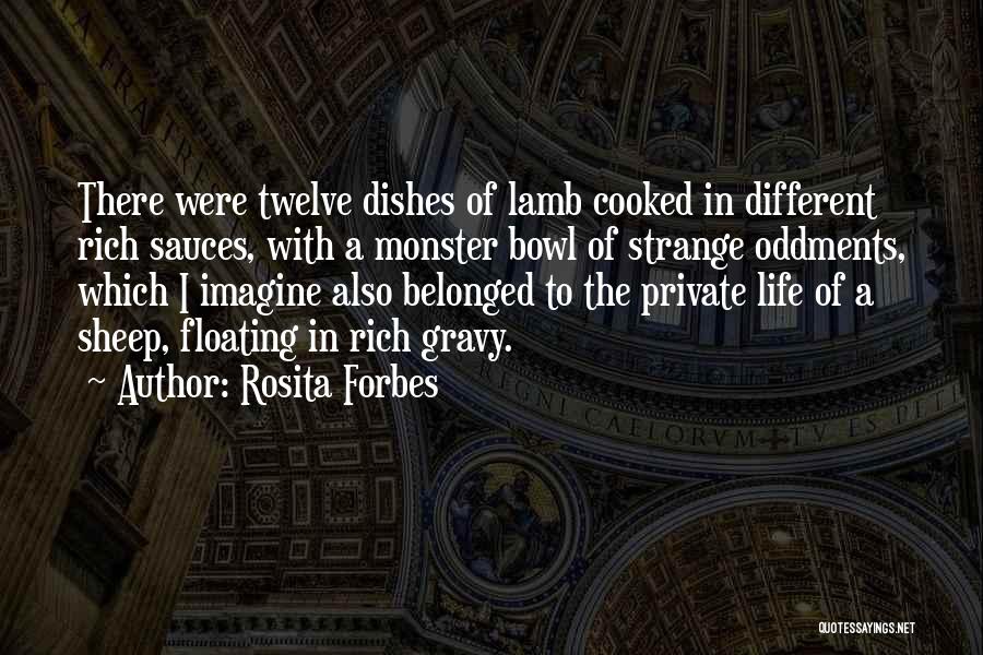 Rosita Forbes Quotes: There Were Twelve Dishes Of Lamb Cooked In Different Rich Sauces, With A Monster Bowl Of Strange Oddments, Which I