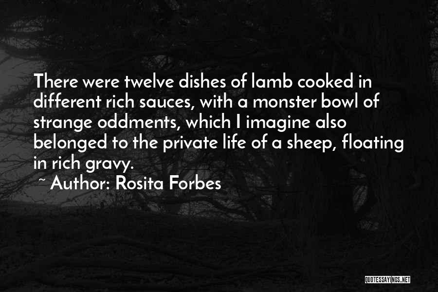 Rosita Forbes Quotes: There Were Twelve Dishes Of Lamb Cooked In Different Rich Sauces, With A Monster Bowl Of Strange Oddments, Which I