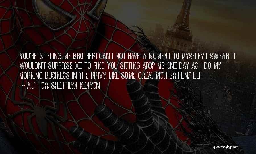 Sherrilyn Kenyon Quotes: You're Stifling Me Brother! Can I Not Have A Moment To Myself? I Swear It Wouldn't Surprise Me To Find