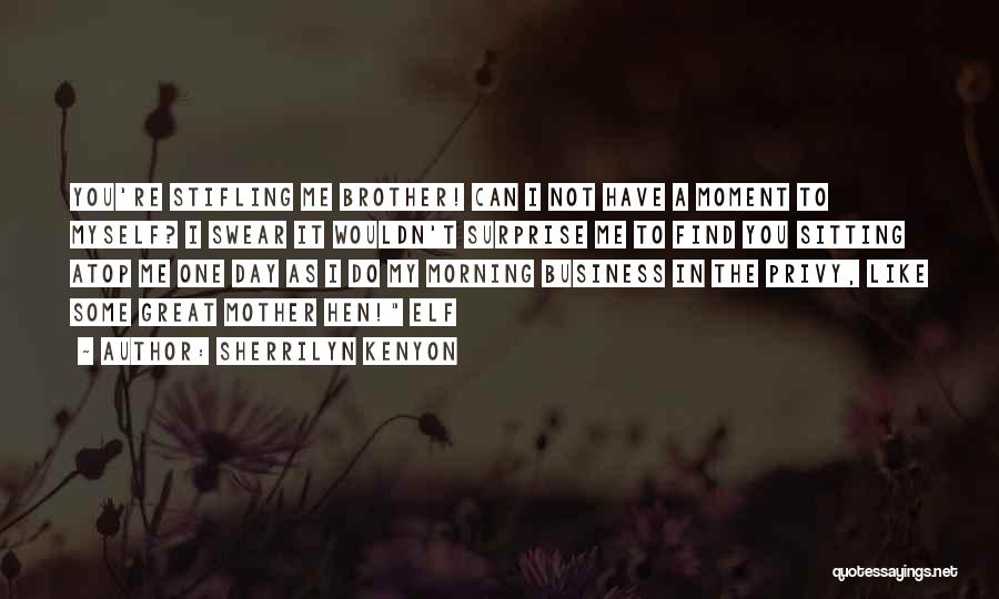 Sherrilyn Kenyon Quotes: You're Stifling Me Brother! Can I Not Have A Moment To Myself? I Swear It Wouldn't Surprise Me To Find