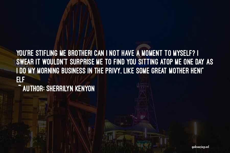 Sherrilyn Kenyon Quotes: You're Stifling Me Brother! Can I Not Have A Moment To Myself? I Swear It Wouldn't Surprise Me To Find