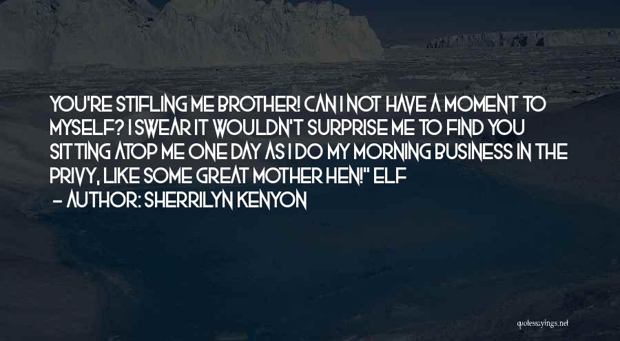 Sherrilyn Kenyon Quotes: You're Stifling Me Brother! Can I Not Have A Moment To Myself? I Swear It Wouldn't Surprise Me To Find