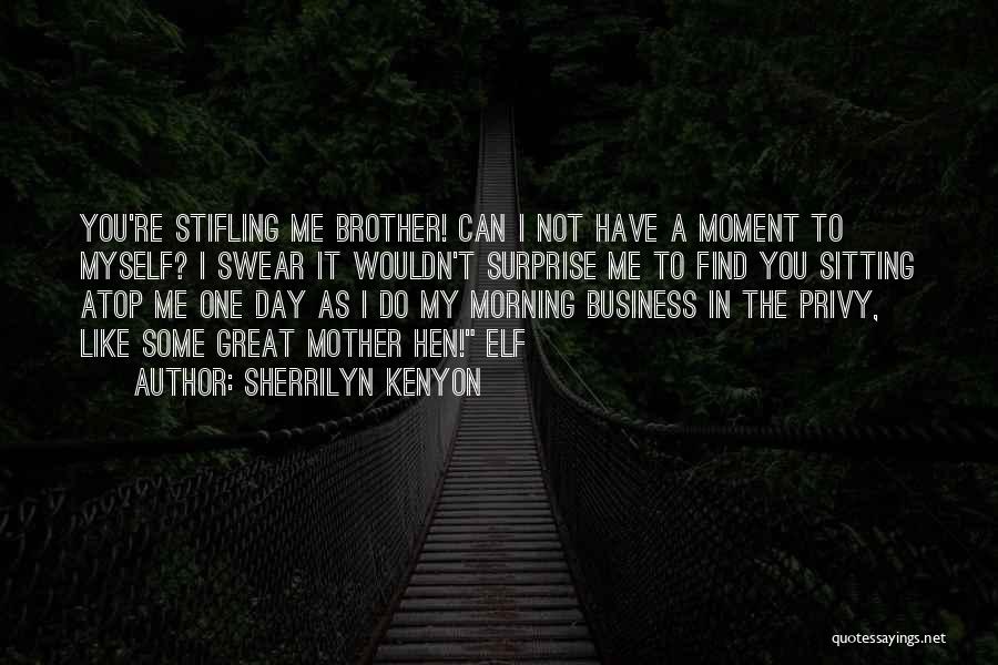 Sherrilyn Kenyon Quotes: You're Stifling Me Brother! Can I Not Have A Moment To Myself? I Swear It Wouldn't Surprise Me To Find