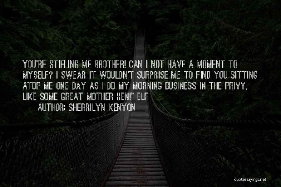 Sherrilyn Kenyon Quotes: You're Stifling Me Brother! Can I Not Have A Moment To Myself? I Swear It Wouldn't Surprise Me To Find