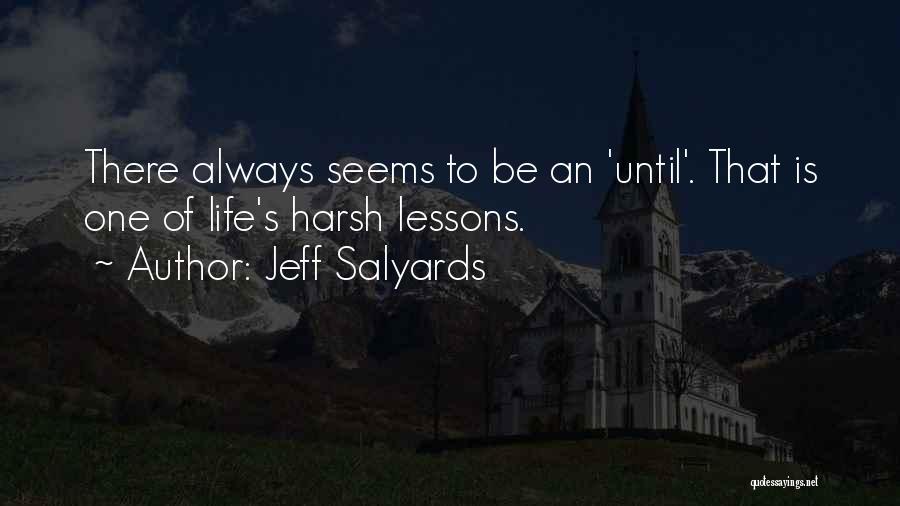 Jeff Salyards Quotes: There Always Seems To Be An 'until'. That Is One Of Life's Harsh Lessons.