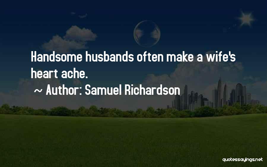 Samuel Richardson Quotes: Handsome Husbands Often Make A Wife's Heart Ache.