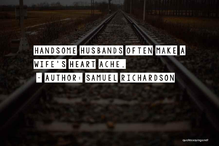 Samuel Richardson Quotes: Handsome Husbands Often Make A Wife's Heart Ache.