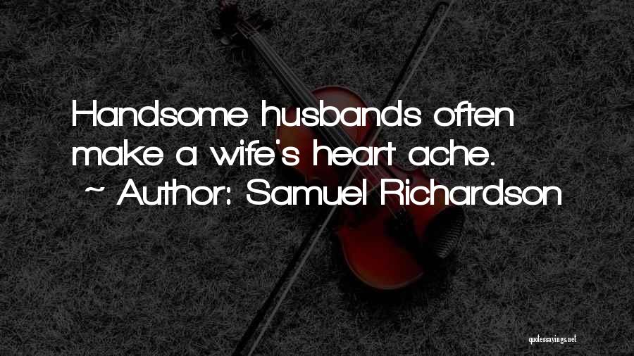 Samuel Richardson Quotes: Handsome Husbands Often Make A Wife's Heart Ache.