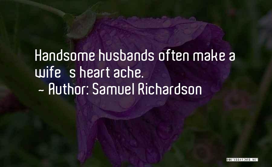 Samuel Richardson Quotes: Handsome Husbands Often Make A Wife's Heart Ache.