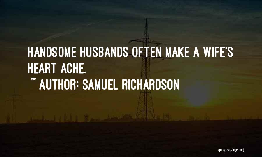 Samuel Richardson Quotes: Handsome Husbands Often Make A Wife's Heart Ache.