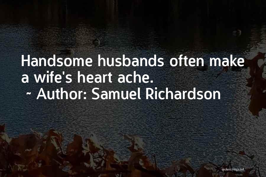 Samuel Richardson Quotes: Handsome Husbands Often Make A Wife's Heart Ache.