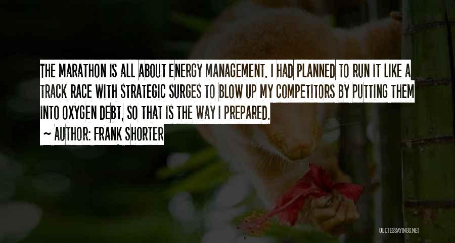 Frank Shorter Quotes: The Marathon Is All About Energy Management. I Had Planned To Run It Like A Track Race With Strategic Surges