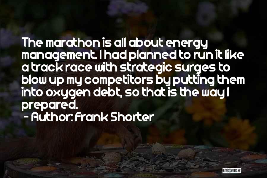Frank Shorter Quotes: The Marathon Is All About Energy Management. I Had Planned To Run It Like A Track Race With Strategic Surges