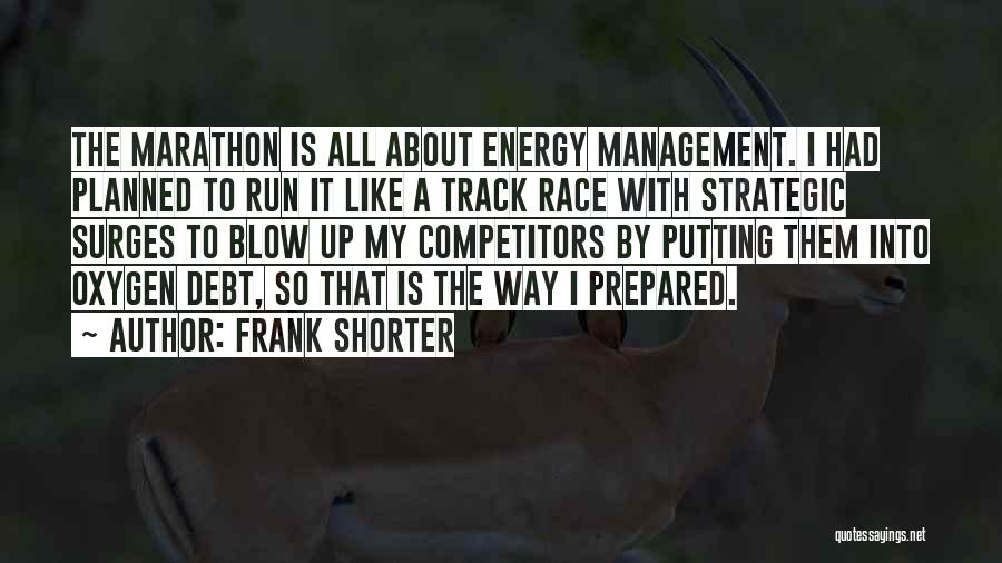 Frank Shorter Quotes: The Marathon Is All About Energy Management. I Had Planned To Run It Like A Track Race With Strategic Surges