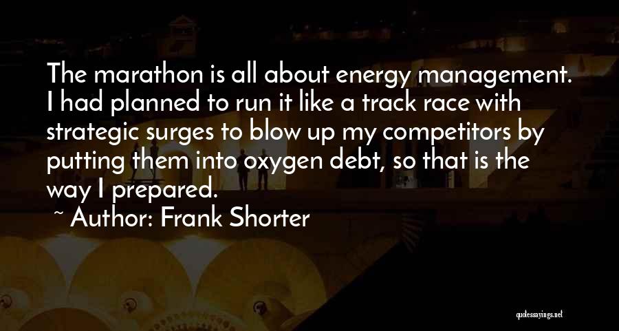 Frank Shorter Quotes: The Marathon Is All About Energy Management. I Had Planned To Run It Like A Track Race With Strategic Surges