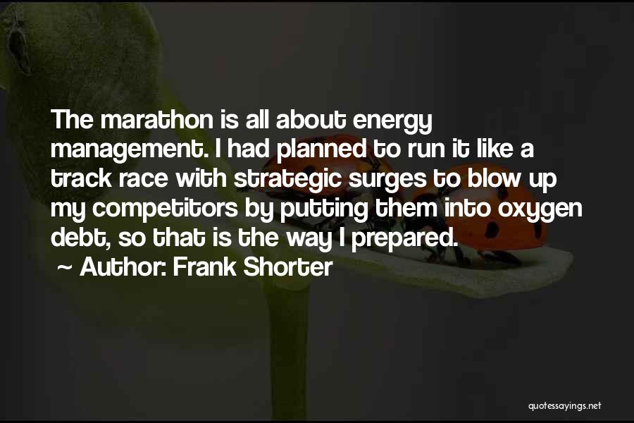 Frank Shorter Quotes: The Marathon Is All About Energy Management. I Had Planned To Run It Like A Track Race With Strategic Surges