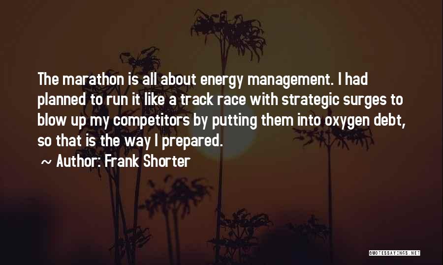 Frank Shorter Quotes: The Marathon Is All About Energy Management. I Had Planned To Run It Like A Track Race With Strategic Surges