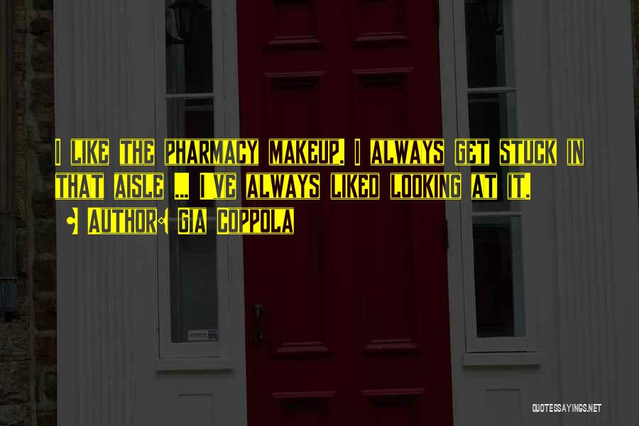 Gia Coppola Quotes: I Like The Pharmacy Makeup. I Always Get Stuck In That Aisle ... I've Always Liked Looking At It.