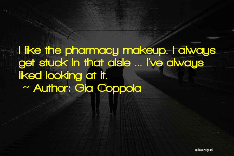 Gia Coppola Quotes: I Like The Pharmacy Makeup. I Always Get Stuck In That Aisle ... I've Always Liked Looking At It.