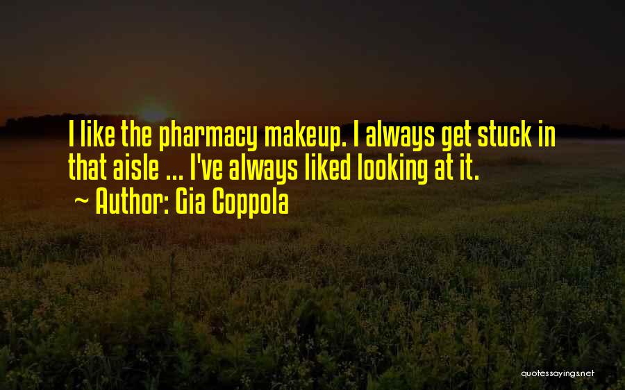 Gia Coppola Quotes: I Like The Pharmacy Makeup. I Always Get Stuck In That Aisle ... I've Always Liked Looking At It.