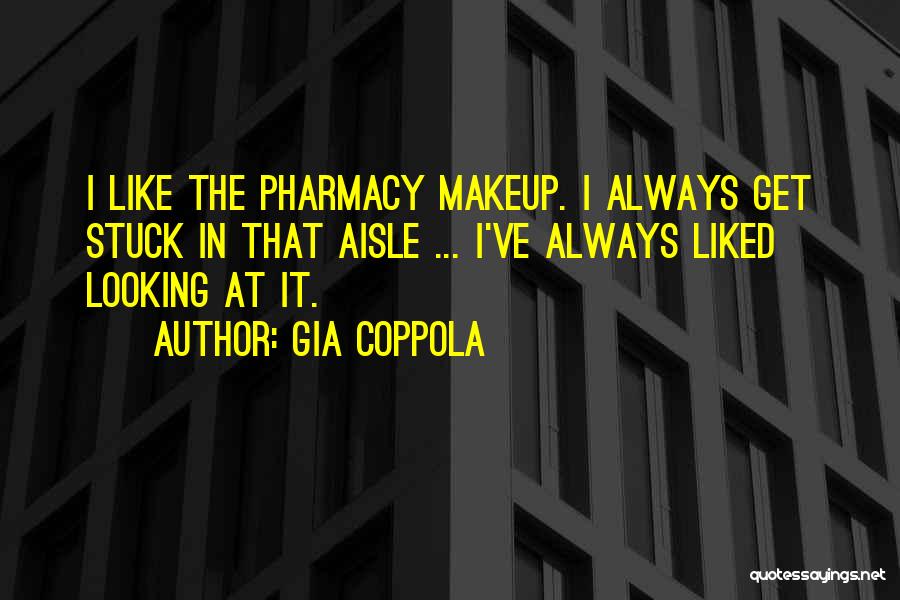 Gia Coppola Quotes: I Like The Pharmacy Makeup. I Always Get Stuck In That Aisle ... I've Always Liked Looking At It.