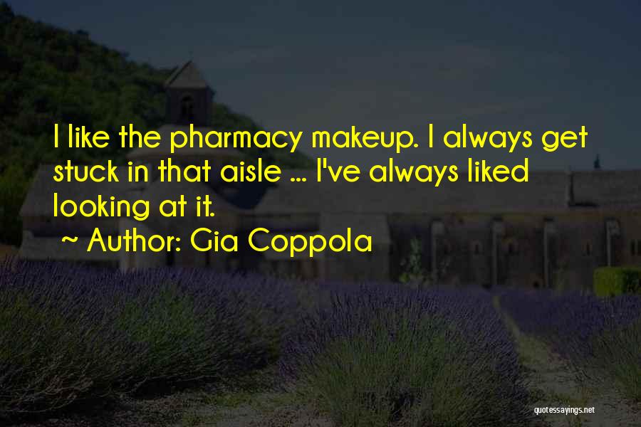 Gia Coppola Quotes: I Like The Pharmacy Makeup. I Always Get Stuck In That Aisle ... I've Always Liked Looking At It.